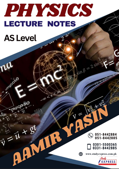 AS LEVEL  PHYSICS LECTURE NOTES  BY Sir Aamir Yasin