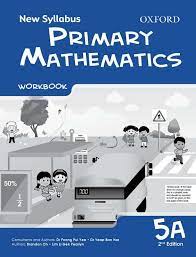 MATHEMATICS New Syllabus Primary Mathematics Workbook 5 A OUP